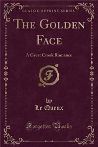 The Golden Face: A Great Crook Romance (Classic Reprint)