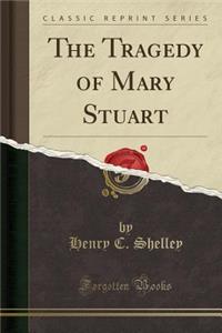 The Tragedy of Mary Stuart (Classic Reprint)