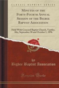 Minutes of the Forty-Fourth Annual Session of the Bigbee Baptist Association: Held with Concord Baptist Church, Yantley, Ala;, September 30 and October 1, 1896 (Classic Reprint)