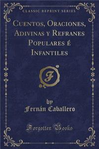 Cuentos, Oraciones, Adivinas Y Refranes Populares É Infantiles (Classic Reprint)