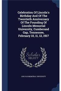 Celebration Of Lincoln's Birthday And Of The Twentieth Anniversary Of The Founding Of Lincoln Memorial University, Cumberand Gap, Tennessee, February 10, 11, 12, 1917