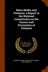 Mass Media and Violence; A Report to the National Commission on the Causes and Prevention of Violence