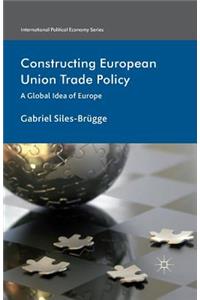 Constructing European Union Trade Policy