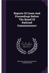 Reports of Cases and Proceedings Before the Board of Railroad Commissioners