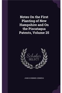 Notes On the First Planting of New Hampshire and On the Piscataqua Patents, Volume 25