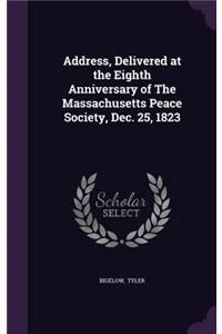 Address, Delivered at the Eighth Anniversary of the Massachusetts Peace Society, Dec. 25, 1823