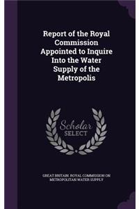 Report of the Royal Commission Appointed to Inquire Into the Water Supply of the Metropolis