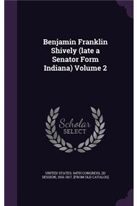 Benjamin Franklin Shively (late a Senator Form Indiana) Volume 2