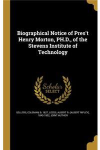 Biographical Notice of Pres't Henry Morton, PH.D., of the Stevens Institute of Technology