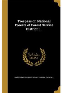 Trespass on National Forests of Forest Service District I ..