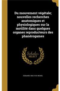 Du mouvement végétale; nouvelles recherches anatomiques et physiologiques sur la motilité dans quelques organes reproducteurs des phanérogames