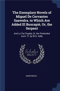 The Exemplary Novels of Miguel De Cervantes Saavedra. to Which Are Added El Buscapié, Or, the Serpent: And La Tia Fingida, Or, the Pretended Aunt. Tr. by W.K. Kelly