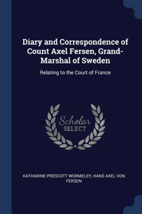 Diary and Correspondence of Count Axel Fersen, Grand-Marshal of Sweden