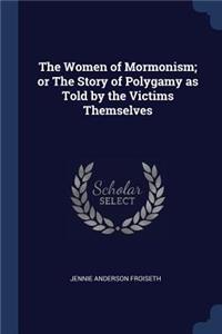 Women of Mormonism; or The Story of Polygamy as Told by the Victims Themselves
