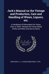 Jack's Manual on the Vintage and Production, Care and Handling of Wines, Liquors, etc.