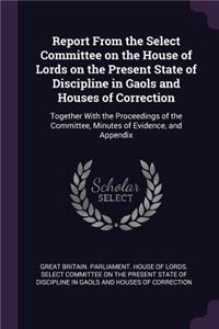 Report from the Select Committee on the House of Lords on the Present State of Discipline in Gaols and Houses of Correction