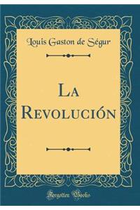 La Revoluciï¿½n (Classic Reprint)