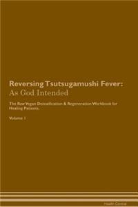 Reversing Tsutsugamushi Fever: As God Intended the Raw Vegan Plant-Based Detoxification & Regeneration Workbook for Healing Patients. Volume 1