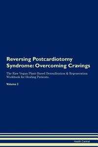 Reversing Postcardiotomy Syndrome: Overcoming Cravings the Raw Vegan Plant-Based Detoxification & Regeneration Workbook for Healing Patients.Volume 3