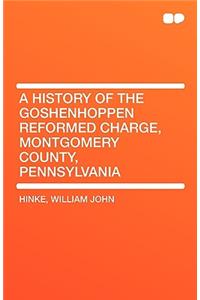 A History of the Goshenhoppen Reformed Charge, Montgomery County, Pennsylvania