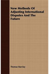 New Methods of Adjusting International Disputes and the Future