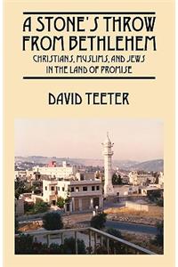 Stone's Throw From Bethlehem: Christians, Muslims, and Jews in the Land of Promise