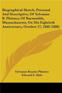 Biographical Sketch, Personal And Descriptive, Of Sylvanus B. Phinney, Of Barnstable, Massachusetts, On His Eightieth Anniversary, October 27, 1888 (1888)