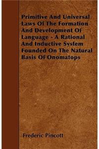 Primitive And Universal Laws Of The Formation And Development Of Language - A Rational And Inductive System Founded On The Natural Basis Of Onomatops