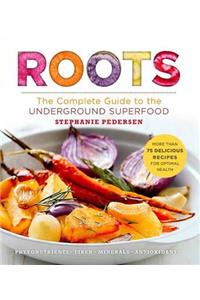 Roots: The Complete Guide to the Underground Superfood