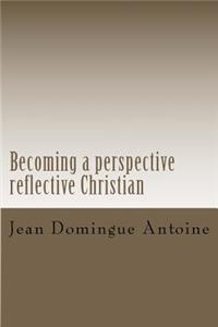 Becoming a perspective reflective Christian