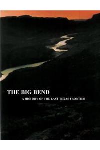 The Big Bend - A History of the Last Texas Frontier