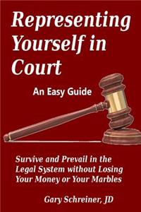 Representing Yourself in Court: Survive and Prevail in the Legal System without Losing Your Money or Your Marbles