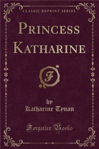 Princess Katharine (Classic Reprint)