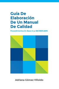 Guia de Elaboracion de Un Manual de Calidad: Procedimientos En Base a la ISO 9001:2015