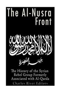 Al-Nusra Front: The History of the Syrian Rebel Group Formerly Affiliated with Al-Qaeda