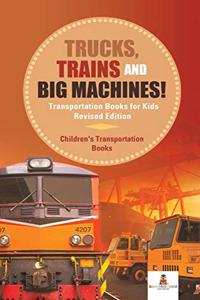Trucks, Trains and Big Machines! Transportation Books for Kids Revised Edition Children's Transportation Books