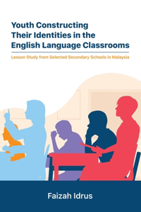 Youth Constructing Their Identities in the English Language Classrooms. Lesson Studies from Selected Secondary Schools in Malaysia