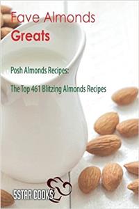 Fave Almonds Greats: Posh Almonds Recipes, the Top 461 Blitzing Almonds Recipes