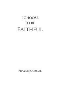 I Choose to Be Faithful Prayer Journal