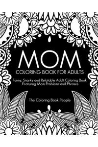 Mom Coloring Book for Adults: Funny, Relatable and Snarky Adult Coloring Book featuring Mom Problems and Phrases