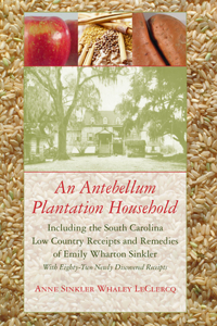 Antebellum Plantation Household: Including the South Carolina Low Country Receipts and Remedies of Emily Wharton Sinkler