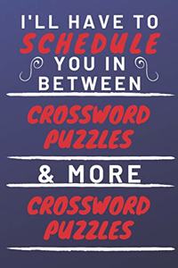 I'll Have To Schedule You In Between Crossword Puzzles & More Crossword Puzzles