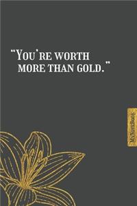 You're worth more thn gold .- Qoutes - Gold - Simple classic - notebook - 6 in x 9 in