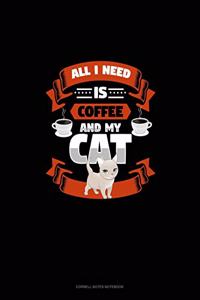 All I Need Is Coffee And My Cat
