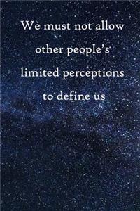 We must not allow other people's limited perceptions to define us