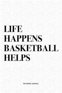 Life Happens A Basketball Helps