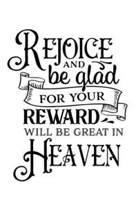Rejoice and be glad for your reward will be great in heaven