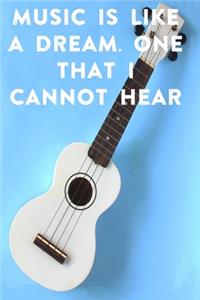 Music is like a dream. One that I cannot hear