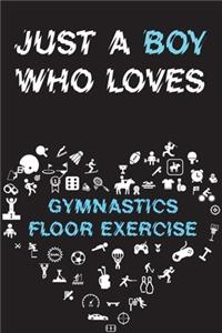 Just A Boy Who Loves GYMNASTICS FLOOR EXERCISE Notebook