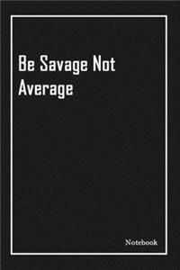 Be Savage Not Average